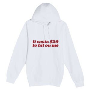 It Costs 20 To Hit On Me Premium Pullover Hoodie