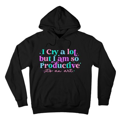 I Cry A Lot But IM So Productive Funny MotherS Day For Mom Hoodie