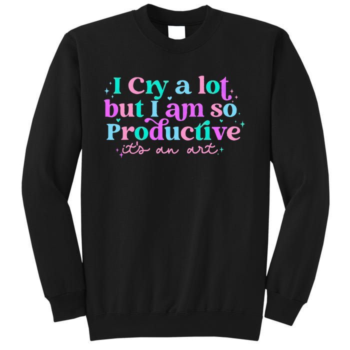 I Cry A Lot But IM So Productive Funny MotherS Day For Mom Sweatshirt