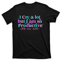 I Cry A Lot But IM So Productive Funny MotherS Day For Mom T-Shirt