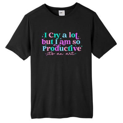 I Cry A Lot But IM So Productive Funny MotherS Day For Mom Tall Fusion ChromaSoft Performance T-Shirt