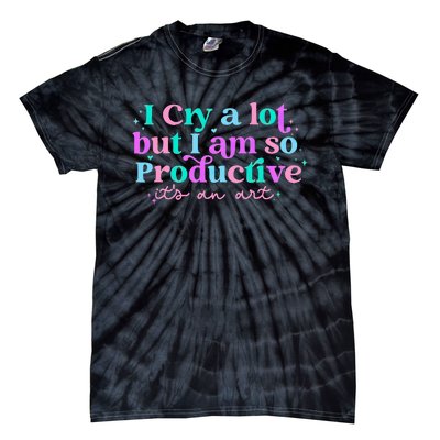 I Cry A Lot But IM So Productive Funny MotherS Day For Mom Tie-Dye T-Shirt