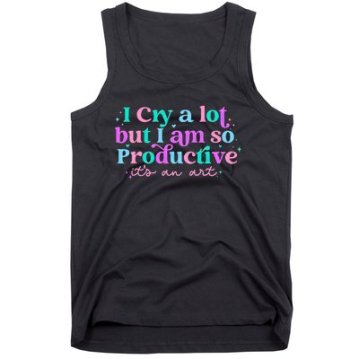 I Cry A Lot But IM So Productive Funny MotherS Day For Mom Tank Top