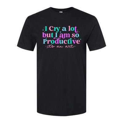 I Cry A Lot But IM So Productive Funny MotherS Day For Mom Softstyle CVC T-Shirt