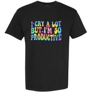 I Cry A Lot But Im So Productive Garment-Dyed Heavyweight T-Shirt