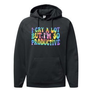 I Cry A Lot But Im So Productive Performance Fleece Hoodie