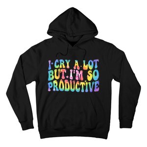 I Cry A Lot But Im So Productive Hoodie