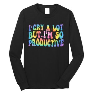 I Cry A Lot But Im So Productive Long Sleeve Shirt