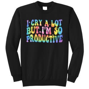 I Cry A Lot But Im So Productive Sweatshirt