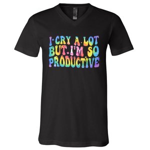 I Cry A Lot But Im So Productive V-Neck T-Shirt