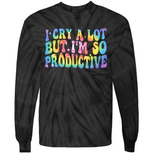 I Cry A Lot But Im So Productive Tie-Dye Long Sleeve Shirt