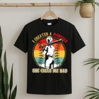 I Created A Monster She Call Me Dad Softball Baseball Lover T-Shirt
