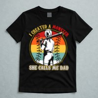 I Created A Monster She Call Me Dad Softball Baseball Lover T-Shirt