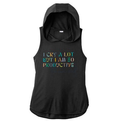 I Cry A Lot But I Am So Productive Ladies PosiCharge Tri-Blend Wicking Draft Hoodie Tank