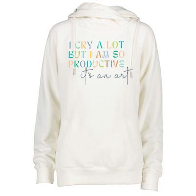 I Cry A Lot But I Am So Productive Womens Funnel Neck Pullover Hood