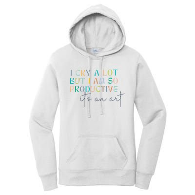 I Cry A Lot But I Am So Productive Women's Pullover Hoodie