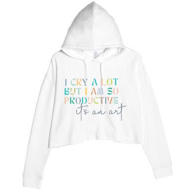 I Cry A Lot But I Am So Productive Crop Fleece Hoodie