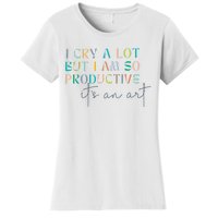 I Cry A Lot But I Am So Productive Women's T-Shirt