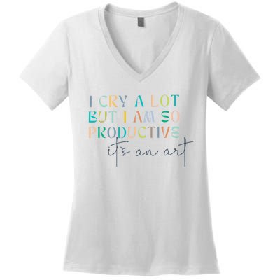 I Cry A Lot But I Am So Productive Women's V-Neck T-Shirt