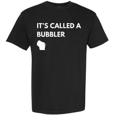 ItS Called A Bubbler Wisconsin Pride Design Garment-Dyed Heavyweight T-Shirt