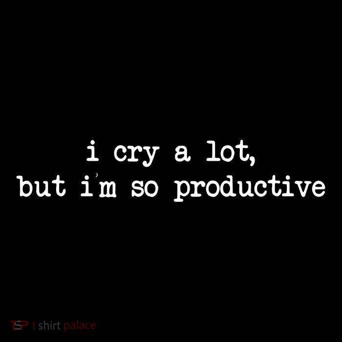 I Cry A Lot But Im So Productive Funny Premium T-Shirt