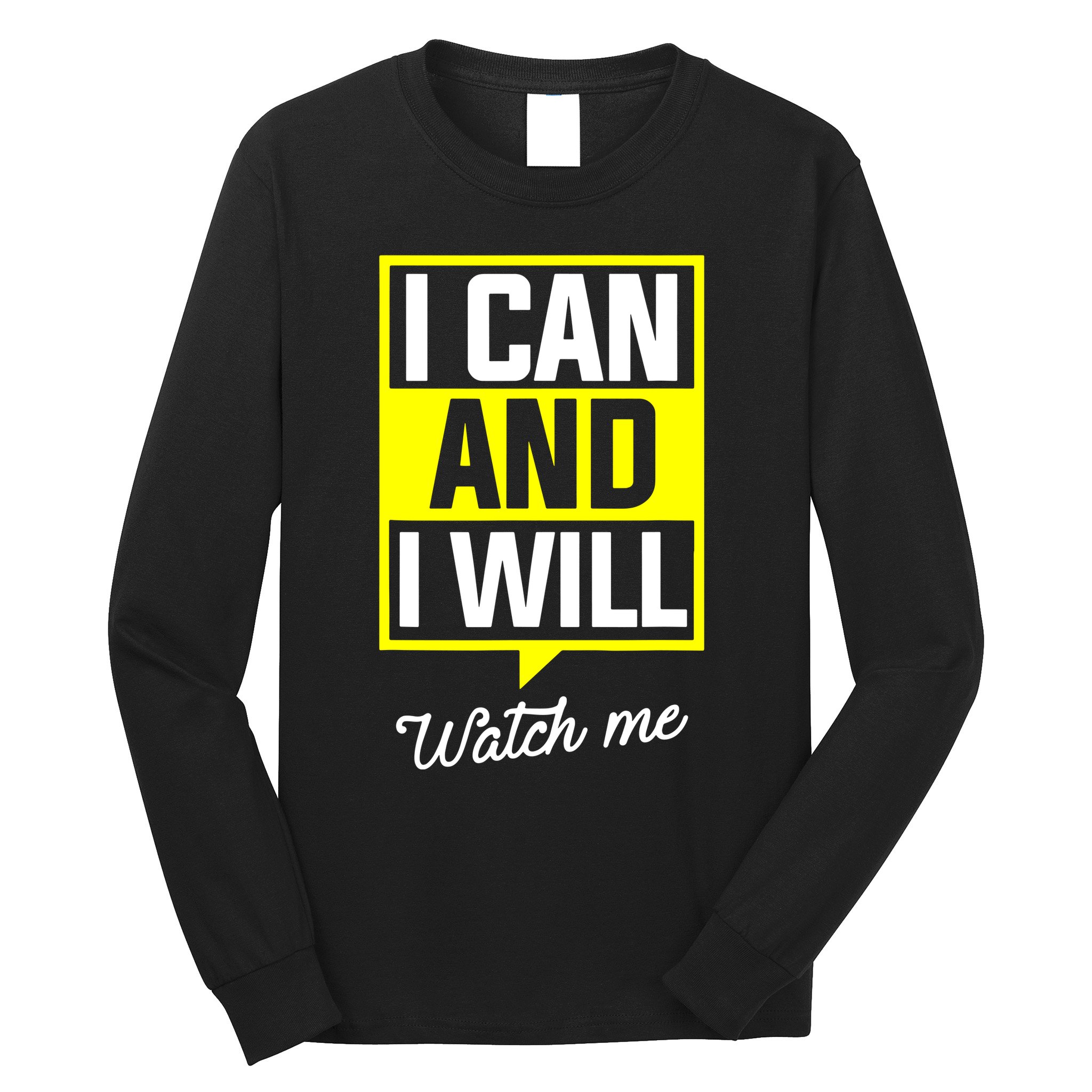 I Can And I Will Watch Me Motivational Inspirational Quote Long Sleeve Shirt