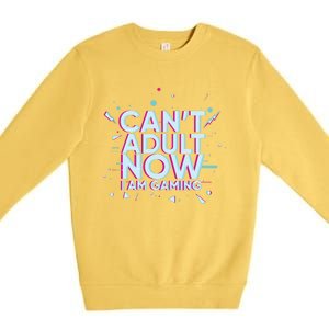 I Cant Adult Now I Am Gaming Gaming Instead Of Adult Gift Premium Crewneck Sweatshirt