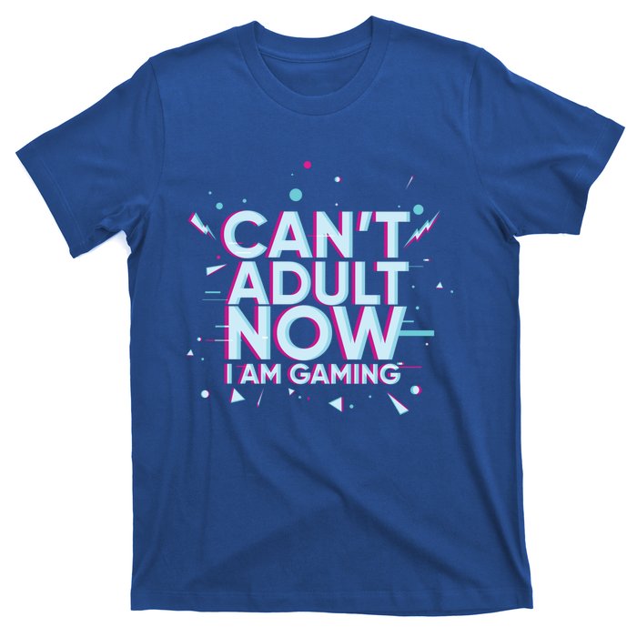 I Cant Adult Now I Am Gaming Gaming Instead Of Adult Gift T-Shirt