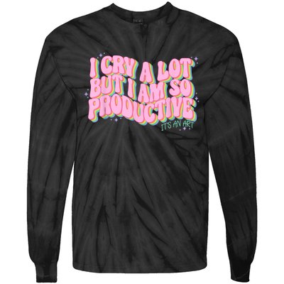 I Cry A Lot But I Am So Productive ItS An Art Funny Trendy Tie-Dye Long Sleeve Shirt