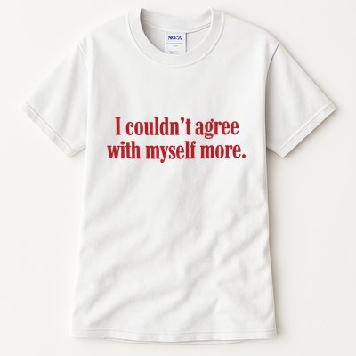 I CouldnT Agree With Myself More Tall T-Shirt