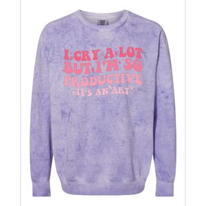 I Cry A Lot But IM So Productive Colorblast Crewneck Sweatshirt