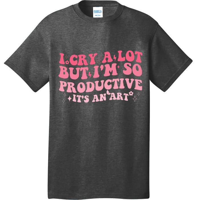 I Cry A Lot But IM So Productive T-Shirt