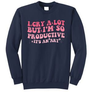 I Cry A Lot But IM So Productive Sweatshirt