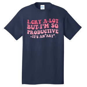 I Cry A Lot But IM So Productive Tall T-Shirt