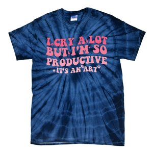 I Cry A Lot But IM So Productive Tie-Dye T-Shirt