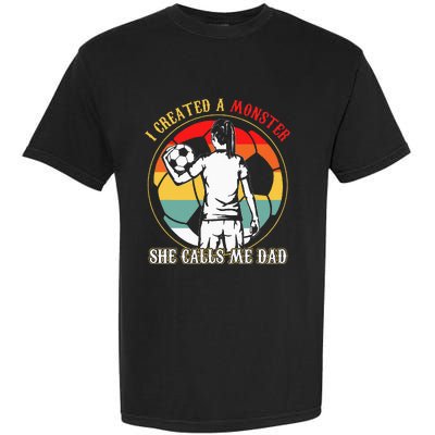 I Created A Monster She Calls Me Dad Soccer FatherS Day Garment-Dyed Heavyweight T-Shirt