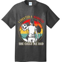 I Created A Monster She Calls Me Dad Soccer FatherS Day T-Shirt