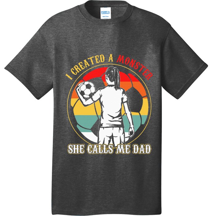 I Created A Monster She Calls Me Dad Soccer FatherS Day T-Shirt