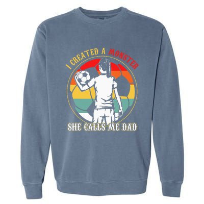 I Created A Monster She Calls Me Dad Soccer FatherS Day Garment-Dyed Sweatshirt