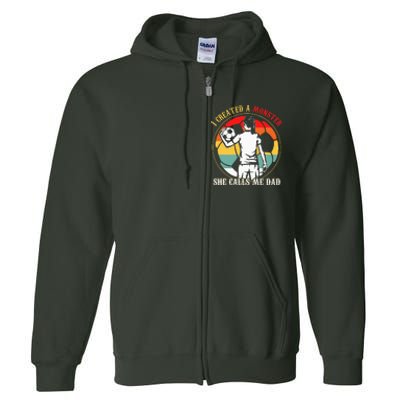 I Created A Monster She Calls Me Dad Soccer FatherS Day Full Zip Hoodie