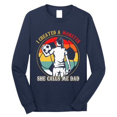 I Created A Monster She Calls Me Dad Soccer FatherS Day Long Sleeve Shirt