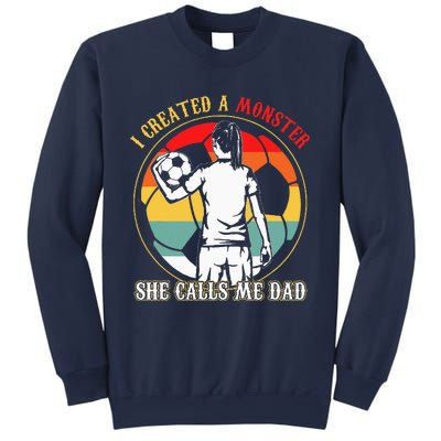 I Created A Monster She Calls Me Dad Soccer FatherS Day Sweatshirt