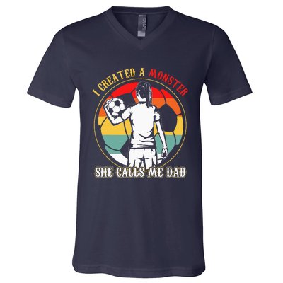 I Created A Monster She Calls Me Dad Soccer FatherS Day V-Neck T-Shirt