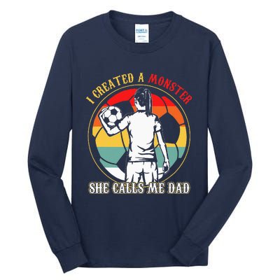 I Created A Monster She Calls Me Dad Soccer FatherS Day Tall Long Sleeve T-Shirt