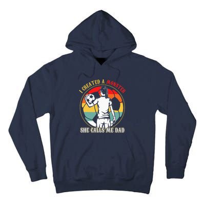 I Created A Monster She Calls Me Dad Soccer FatherS Day Tall Hoodie