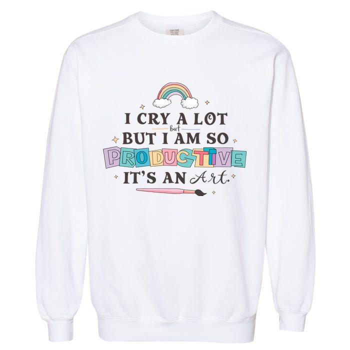 I Cry A Lot I Am So Productive ItS An Art Ttpd Taylor Lover Garment-Dyed Sweatshirt