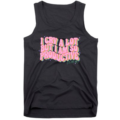 I Cry A Lot But I Am So Productive ItS An Art Funny Trendy Tank Top