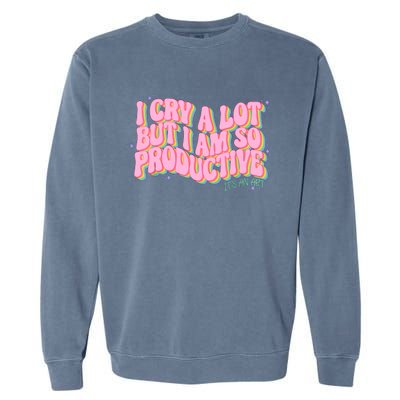 I Cry A Lot But I Am So Productive ItS An Art Funny Trendy Garment-Dyed Sweatshirt