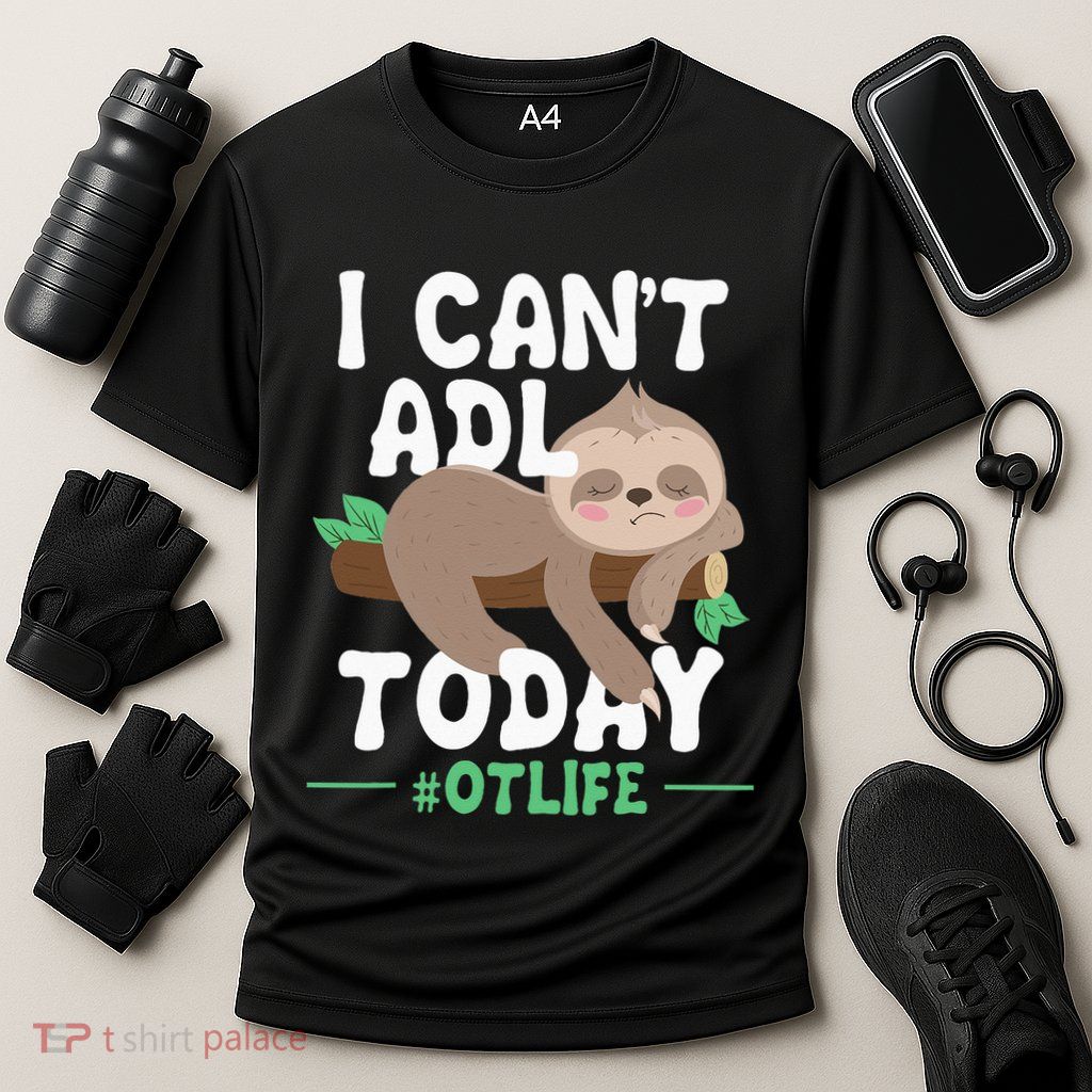 I Cant ADL Today Occupational Therapist Therapy Performance Shirt