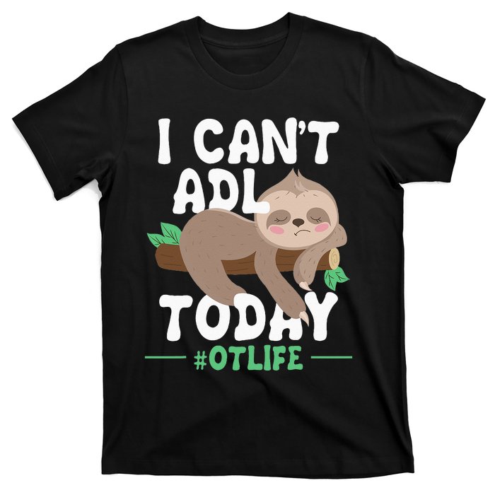 I Cant ADL Today Occupational Therapist Therapy T-Shirt